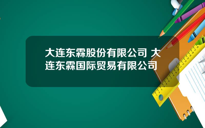 大连东霖股份有限公司 大连东霖国际贸易有限公司